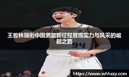 必一王哲林领衔中国男篮新征程展现实力与风采的崛起之路